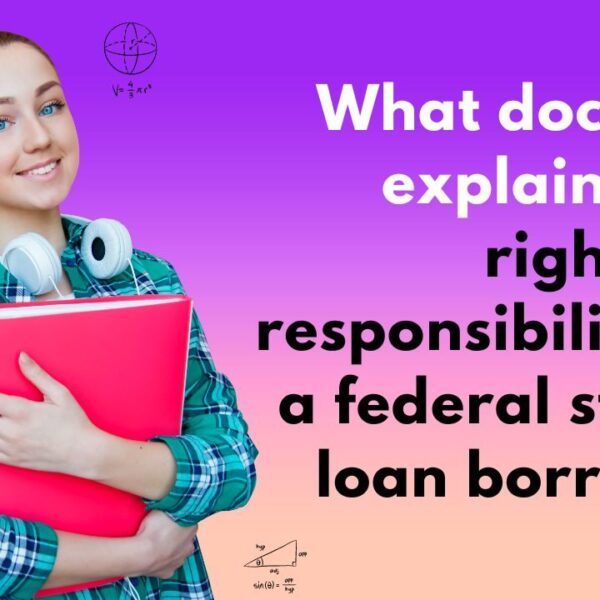 What Document Explains Your Rights and Responsibilities as a Federal Student Loan Borrower?